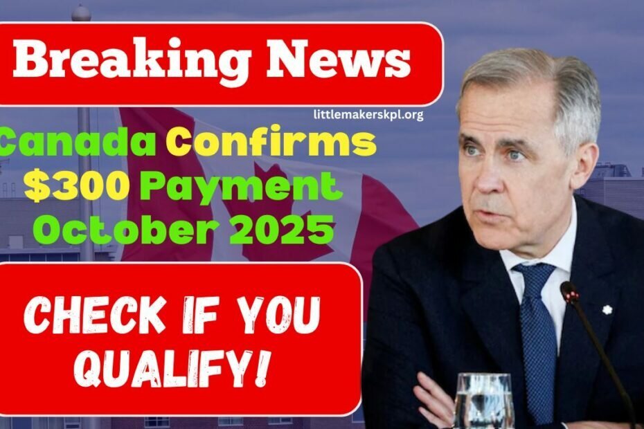 Canada Confirms $300 Payment October 2025 – Check If You Qualify! - Little Makers